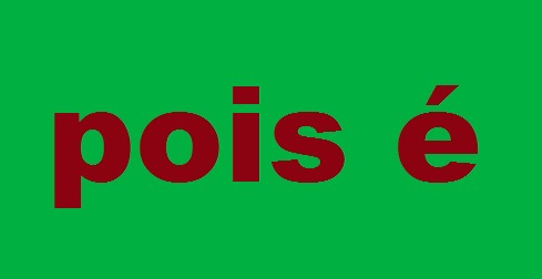 Pois é